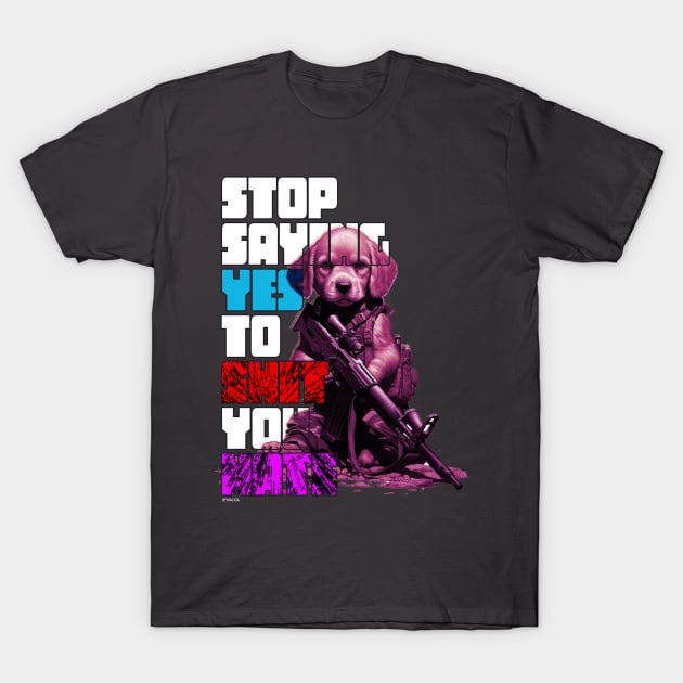 STOP SAYING YES TO SH*T YOU HATE - PUPPY T-Shirt by FWACATA